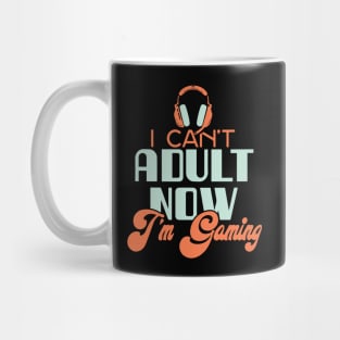 I Can't Adult Now. I'm Gaming. Mug